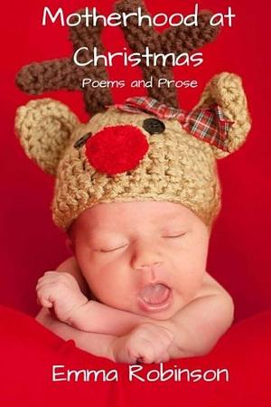 Motherhood at Christmas: Poems and Prose by Emma Robinson