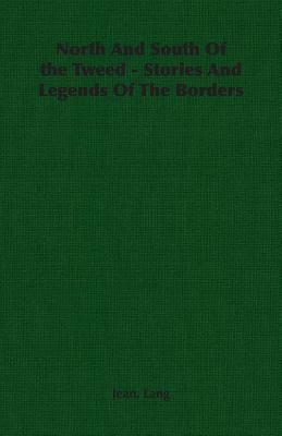 North and South of the Tweed - Stories and Legends of the Borders by Jean Lang