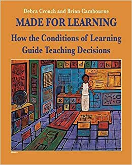 Made for Learning: How the Conditions of Learning Guide Teaching Decisions by Brian Cambourne, Debra Crouch