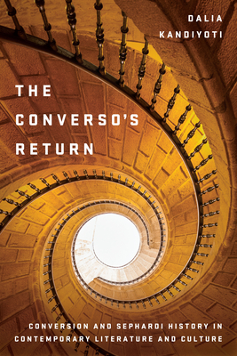 The Converso's Return: Conversion and Sephardi History in Contemporary Literature and Culture by Dalia Kandiyoti