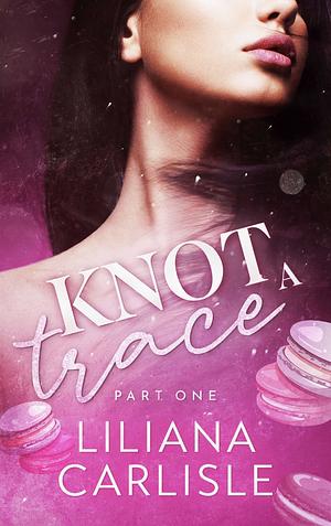 Knot A Trace: Part One by Liliana Carlisle