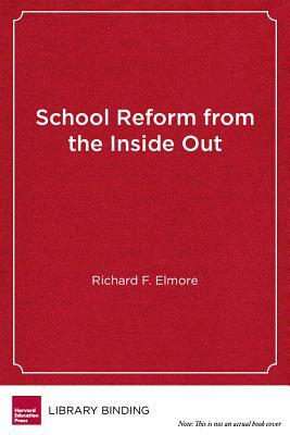 School Reform from the Inside Out: Policy, Practice, and Performance by Richard F. Elmore