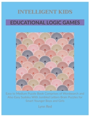 Intelligent Kids Educational Logic Games: Easy to Medium Puzzle Book Comprises of Wordsearch and Also Easy Sudoku With Jumbled Letters Brain Puzzles f by Lynn Red