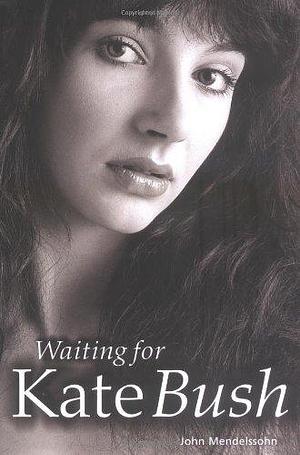Waiting for Kate Bush by John Mendelssohn