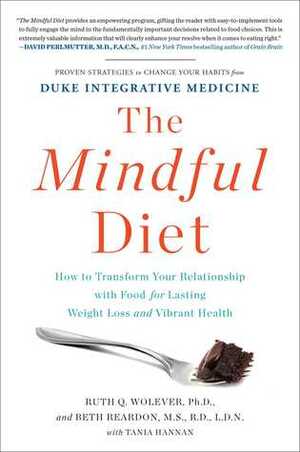 The Mindful Diet: How to Transform Your Relationship with Food for Lasting Weight Loss and Vibrant Health by Tania Hannan, Beth Reardon, Ruth Wolever