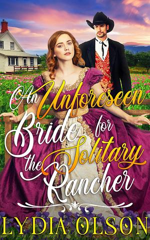 An Unforeseen Bride for the Solitary Rancher by Lydia Olson, Lydia Olson