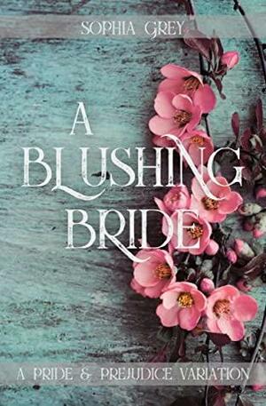 A Blushing Bride: A Pride & Prejudice Variation by Sophia Grey, A Lady