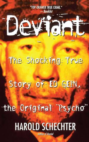 Deviant: The Shocking True Story of Ed Gein, the Original "Psycho" by Harold Schechter