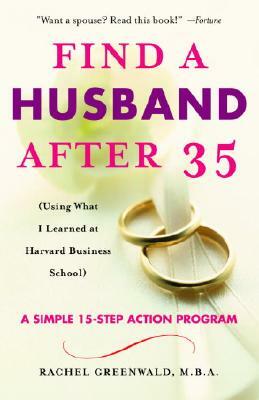 Find a Husband After 35: (using What I Learned at Harvard Business School) by Rachel Greenwald
