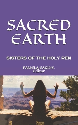Sacred Earth: Dreaming the Future by the Sisters of the Holy Pen by Pamela Eakins