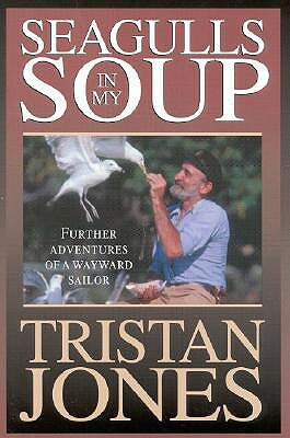 Seagulls in My Soup: Further Adventures of a Wayward Sailor by Tristan Jones