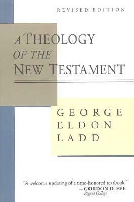 A Theology of the New Testament: Revised Edition by George Eldon Ladd