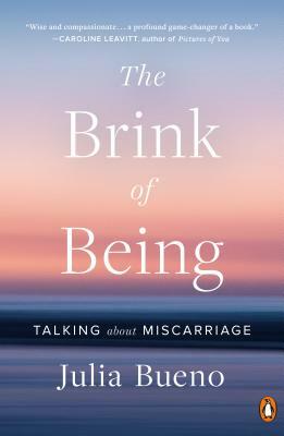 The Brink of Being: Talking about Miscarriage by Julia Bueno