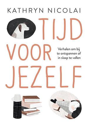 Tijd voor jezelf: Verhalen om bij te ontspannen of in slaap te vallen by Kathryn Nicolai