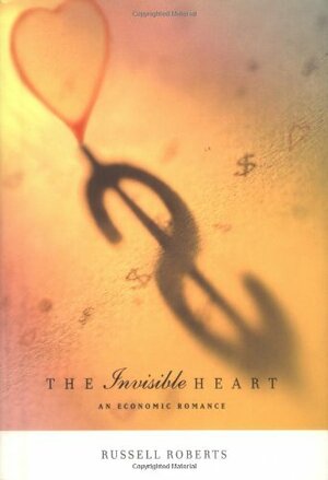 The Invisible Heart: An Economic Romance by Russ Roberts