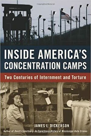 Inside America's Concentration Camps: Two Centuries of Internment and Torture by James L. Dickerson
