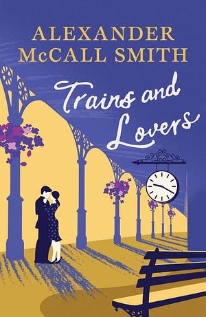 Trains and Lovers: The Heart's Journey by Alexander McCall Smith