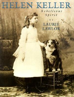 Helen Keller: Rebellious Spirit by Laurie Lawlor