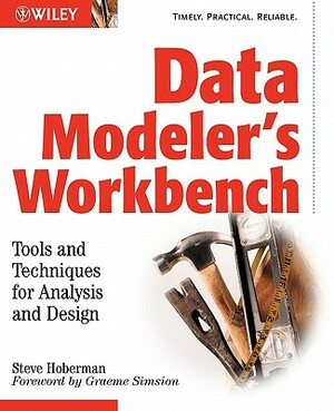 Data Modeler's Workbench: Tools and Techniques for Analysis and Design by Steve Hoberman