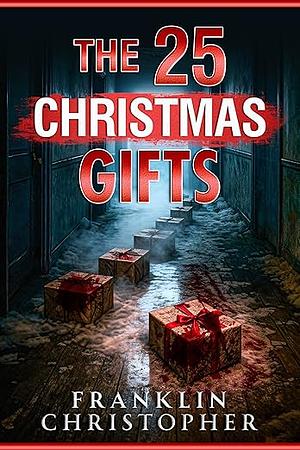 The 25 Christmas Gifts: A Seasonal Christmas Advent Psychological Thriller by Franklin Christopher