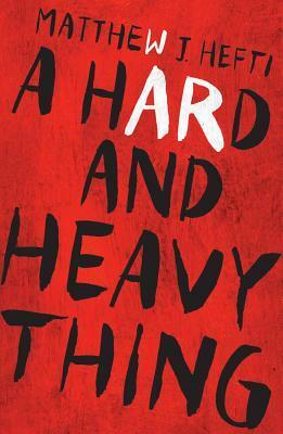 A Hard And Heavy Thing by Matthew J. Hefti