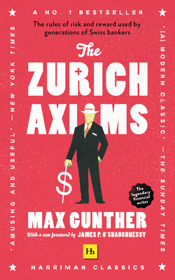 The Zurich Axioms (Harriman Classics): The Rules of Risk and Reward Used by Generations of Swiss Bankers by Max Gunther
