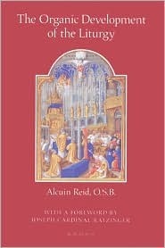 The Organic Development of the Liturgy: The Principles of Liturgical Reform and Their Relation to the Twenthieth-Century Liturgical Movement Prior to the Second Vatican Council by Alcuin Reid