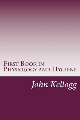 First Book in Physiology and Hygiene by John Harvey Kellogg