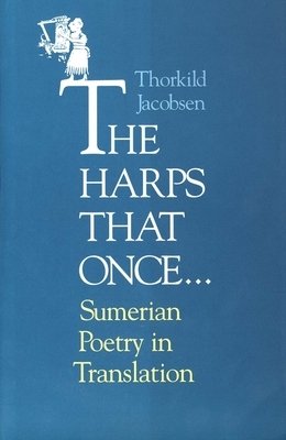 The Harps That Once...: Sumerian Poetry in Translation by Thorkild Jacobsen