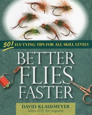 Better Flies Faster: 501 Fly-Tying Tips for All Skill Levels by David Klausmeyer