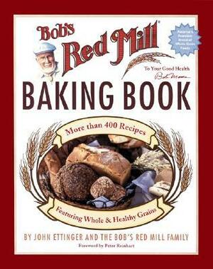 Bob's Red Mill Baking Book by Peter Reinhart, John Ettinger, Bob's Red Mill Family