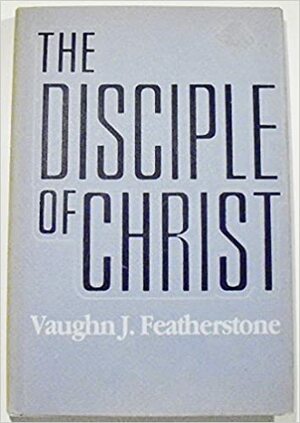 The Disciple of Christ by Vaughn J. Featherstone