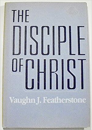 The Disciple of Christ by Vaughn J. Featherstone