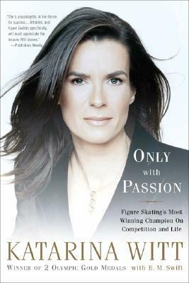 Only With Passion: Figure Skating's Most Winning Champion on Competition and Life by Katarina Witt, E.M. Swift