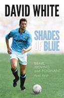 Shades of Blue: The Life of a Manchester City Legend and the Story That Shook Football by JoAnne Lake, David White