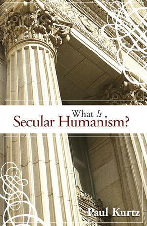 What Is Secular Humanism? by Paul Kurtz