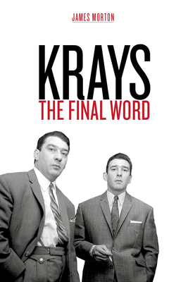 The Krays: The Final Word by James Morton