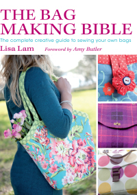 The Bag Making Bible: The Complete Creative Guide to Sewing Your Own Bags by Lisa Lam