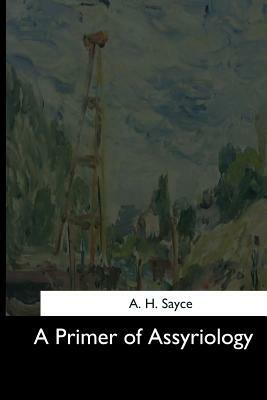 A Primer of Assyriology by A. H. Sayce