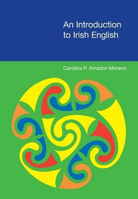 An Introduction to Irish English by Carolina P. Amador-Moreno