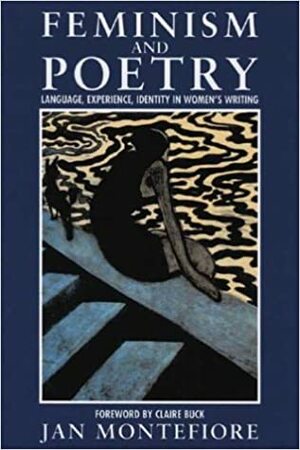 Feminism and Poetry: Language, Experience, Identity in Women's Writing by Jan Montefiore