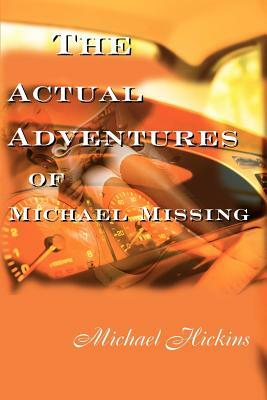 The Actual Adventures of Michael Missing by Michael Hickins