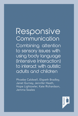 Responsive Communication: Combining Attention to Sensory Issues with Using Body Language (Intensive Interaction) to Interact with Autistic Adult by Phoebe Caldwell