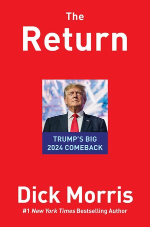 The Return: TRUMP'S BIG 2024 COMEBACK by Dick Morris
