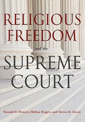 Religious Freedom and the Supreme Court by Ronald B. Flowers, Melissa Rogers, Steven K. Green