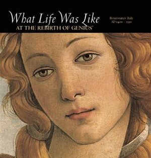 What Life Was Like at the Rebirth of Genius: Renaissance Italy, AD 1400-1550 by Time-Life Books, Richard Stapleford