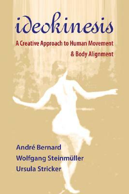 Ideokinesis: A Creative Approach to Human Movement and Body Alignment by Andre Bernard, Ursula Stricker, Wolfgang Steinmuller