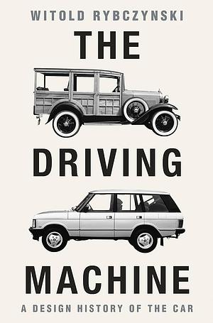 The Driving Machine: A Design History of the Car by Witold Rybczynski