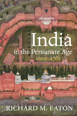 India in the Persianate Age: 1000â "1765 by Richard M. Eaton