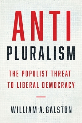 Anti-Pluralism: The Populist Threat to Liberal Democracy by William A. Galston